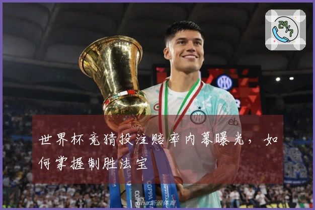 世界杯竞猜投注赔率内幕曝光，如何掌握制胜法宝