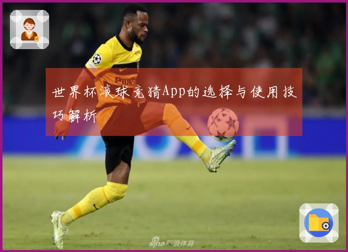 世界杯滚球竞猜App的选择与使用技巧解析